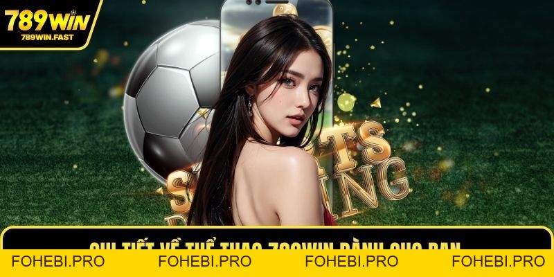 Thể Thao 789WIN – Sân Chơi Cá Cược Đỉnh Cao Cho Dân Kèo - fohebi.pro