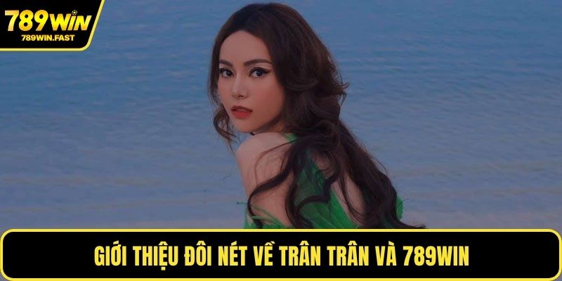 Trân Trân - Lãnh Đạo Tài Năng Đưa 789WIN Vươn Tầm Mới - fohebi.pro