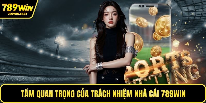 Trách Nhiệm Nhà Cái 789WIN - Giám Sát Cá Cược Hợp Pháp - fohebi.pro
