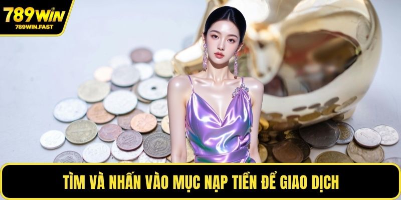 Nạp Tiền 789WIN - Các Phương Thức Phổ Biến Bạn Nên Biết - fohebi.pro