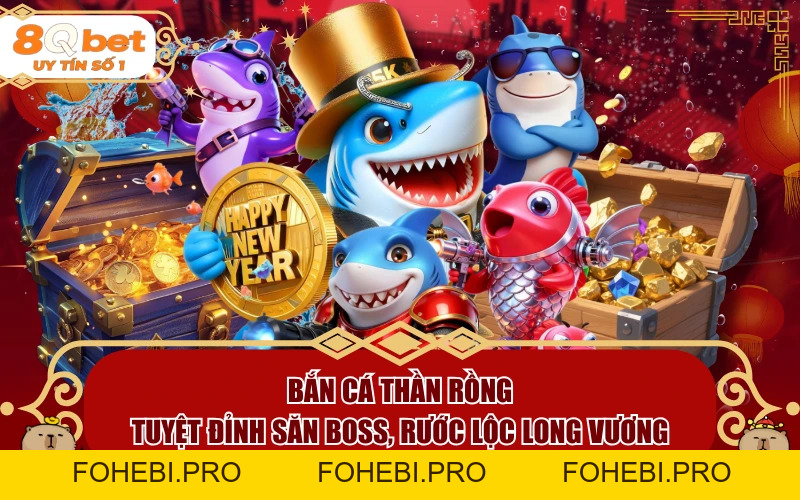 Bắn Cá Thần Rồng - Tuyệt Đỉnh Săn Boss, Rước Lộc Long Vương - fohebi.pro Bắn Cá Thần Rồng - Tuyệt Đỉnh Săn Boss, Rước Lộc Long Vương - fohebi.pro