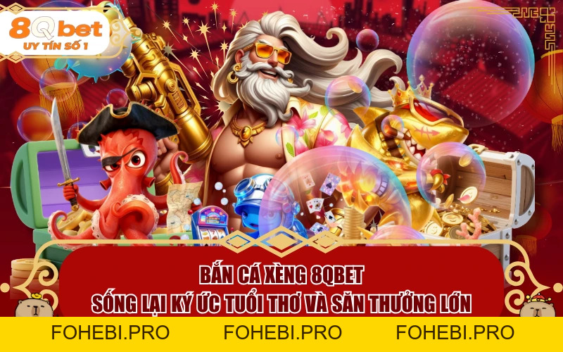 Bắn Cá Xèng 8QBET: Sống Lại Ký Ức Tuổi Thơ Và Săn Thưởng Lớn - fohebi.pro Bắn Cá Xèng 8QBET: Sống Lại Ký Ức Tuổi Thơ Và Săn Thưởng Lớn - fohebi.pro