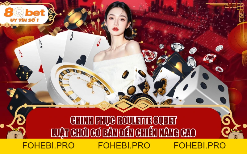 Chinh Phục Roulette 8QBET: Luật Chơi Cơ Bản Đến Chiến Nâng Cao - fohebi.pro Chinh Phục Roulette 8QBET: Luật Chơi Cơ Bản Đến Chiến Nâng Cao - fohebi.pro