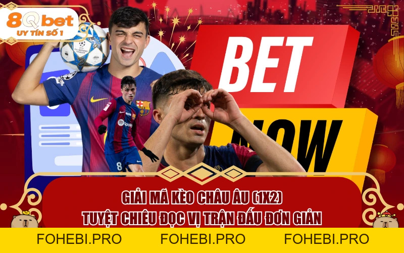 Giải Mã Kèo Châu Âu (1X2): Tuyệt Chiêu Đọc Vị Trận Đấu Đơn Giản - fohebi.pro Giải Mã Kèo Châu Âu (1X2): Tuyệt Chiêu Đọc Vị Trận Đấu Đơn Giản - fohebi.pro